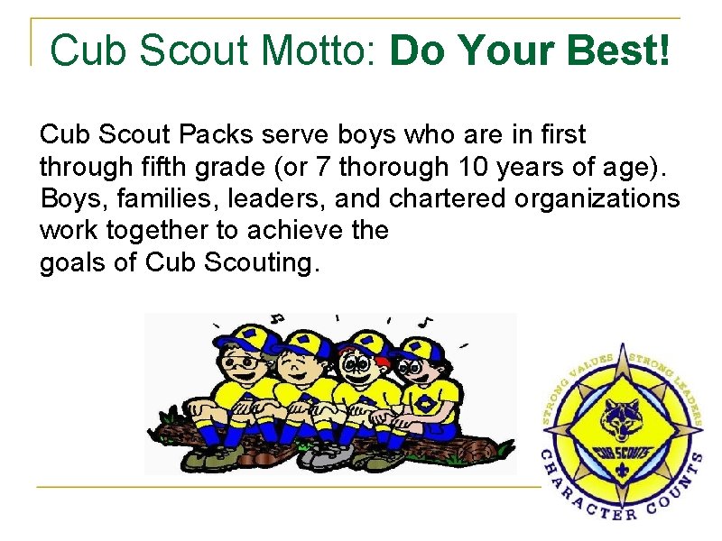 Cub Scout Motto: Do Your Best! Cub Scout Packs serve boys who are in