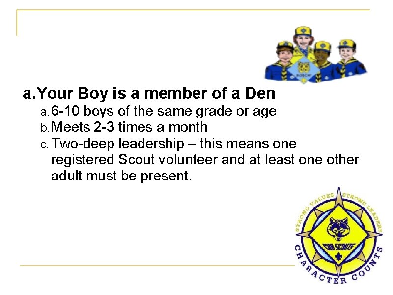 a. Your Boy is a member of a Den a. 6 -10 boys of