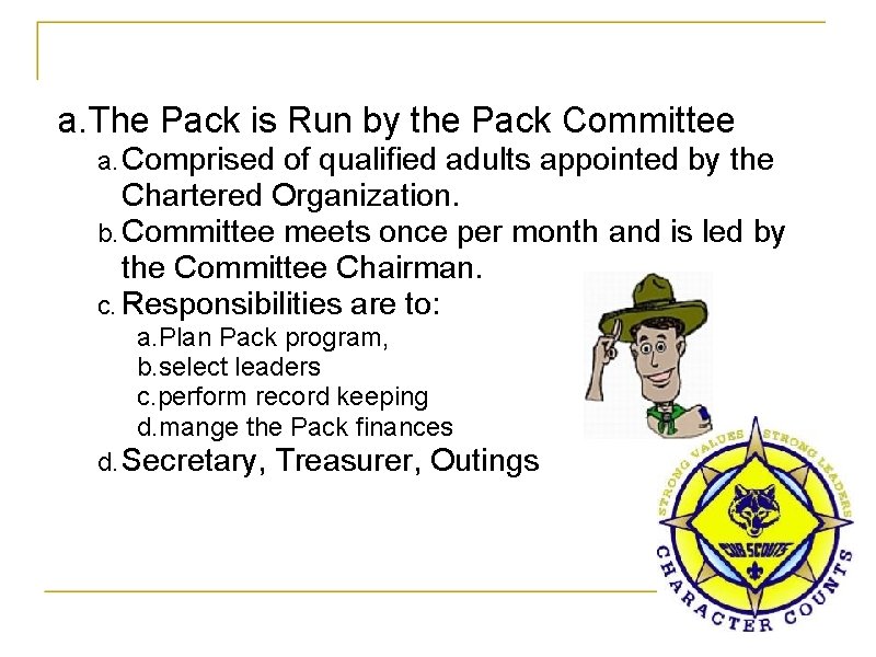 a. The Pack is Run by the Pack Committee a. Comprised of qualified adults