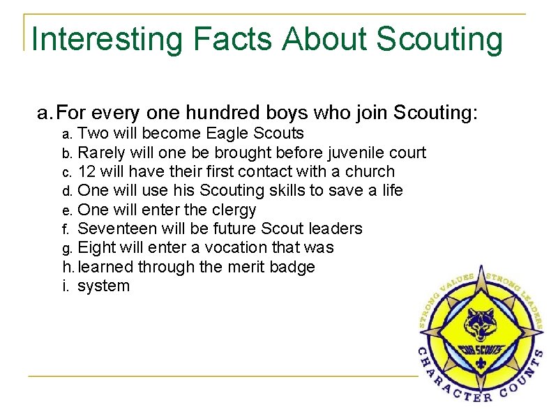 Interesting Facts About Scouting a. For every one hundred boys who join Scouting: Two