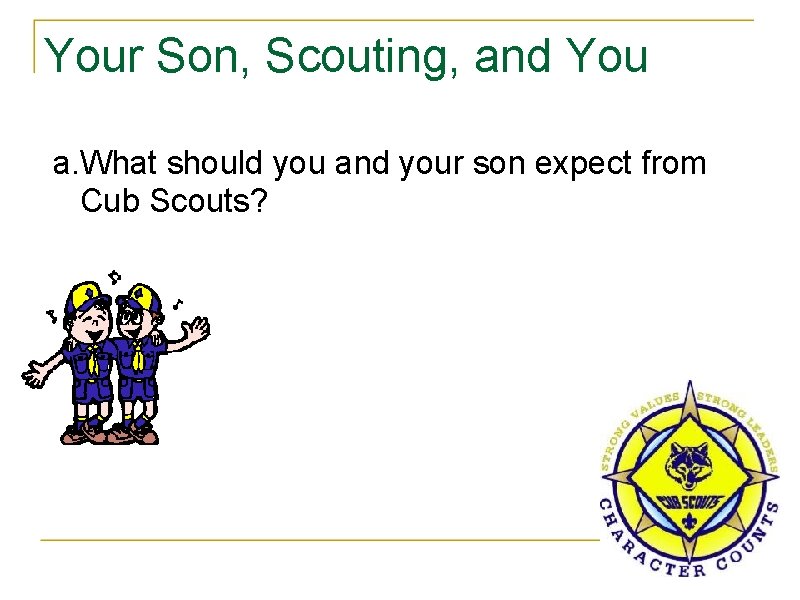 Your Son, Scouting, and You a. What should you and your son expect from