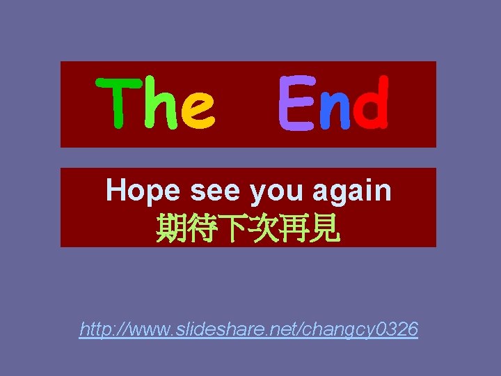 The End Hope see you again 期待下次再見 http: //www. slideshare. net/changcy 0326 