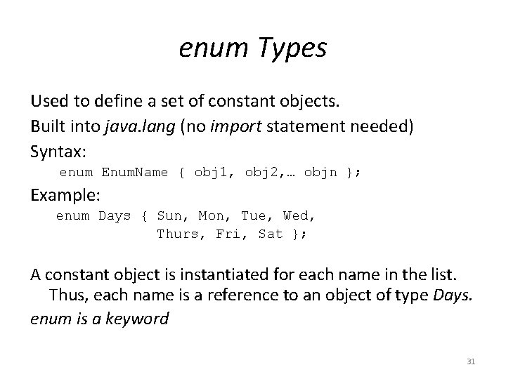 enum Types Used to define a set of constant objects. Built into java. lang