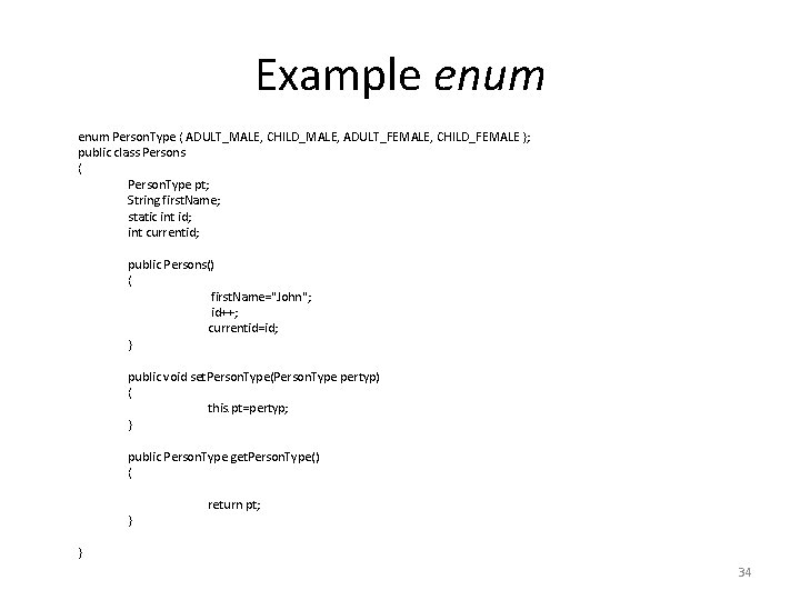 Example enum Person. Type { ADULT_MALE, CHILD_MALE, ADULT_FEMALE, CHILD_FEMALE }; public class Persons {