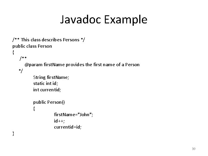 Javadoc Example /** This class describes Persons */ public class Person { /** @param
