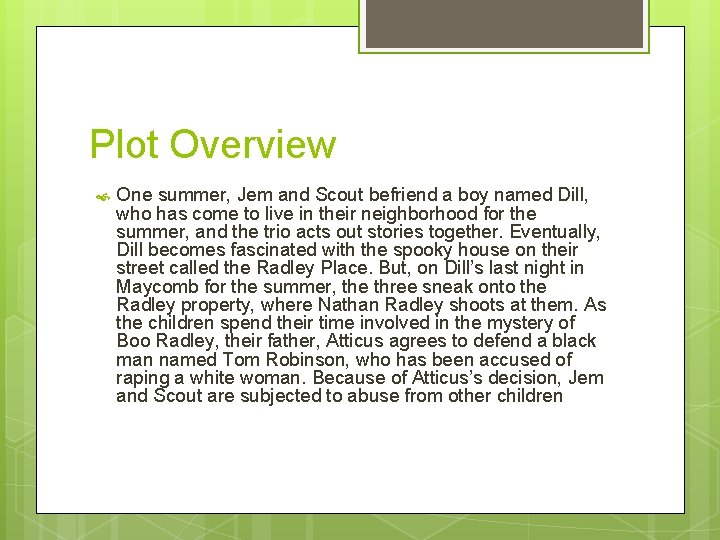 Plot Overview One summer, Jem and Scout befriend a boy named Dill, who has