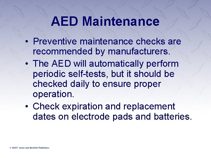 AED Maintenance • Preventive maintenance checks are recommended by manufacturers. • The AED will