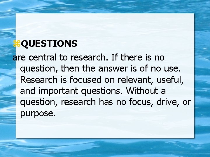  QUESTIONS are central to research. If there is no question, then the answer