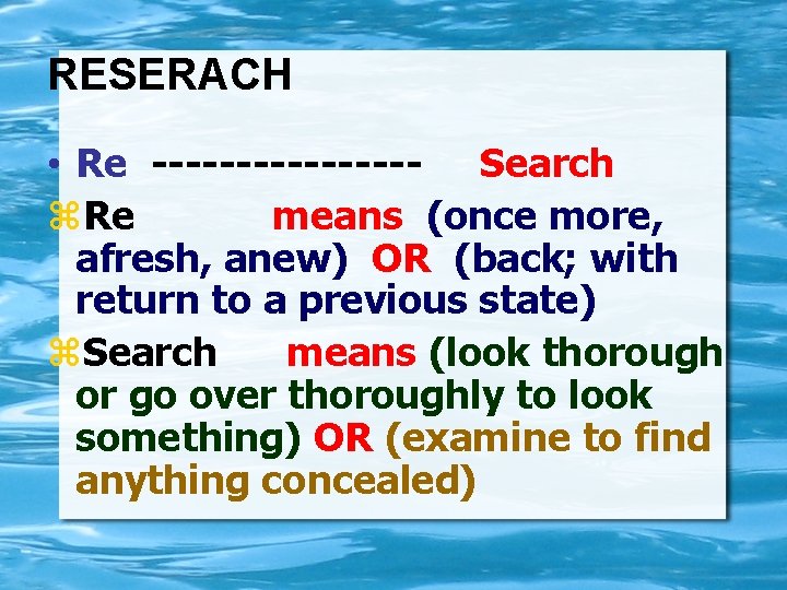 RESERACH • Re -------- Search Re means (once more, afresh, anew) OR (back; with