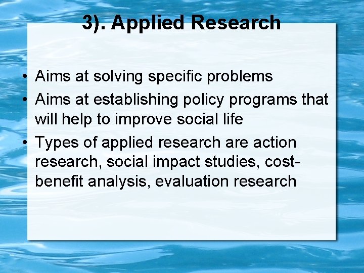 3). Applied Research • Aims at solving specific problems • Aims at establishing policy