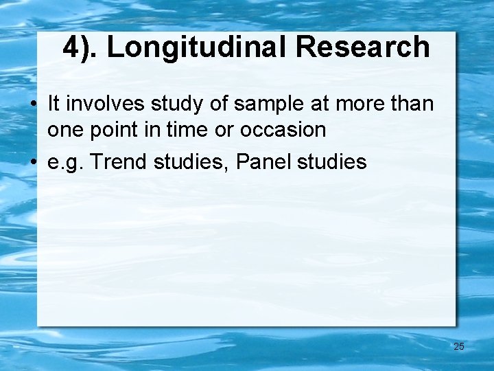 4). Longitudinal Research • It involves study of sample at more than one point