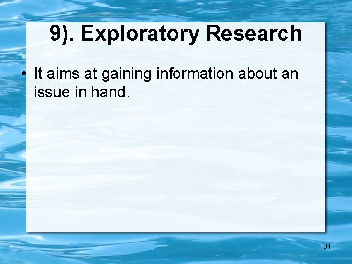 9). Exploratory Research • It aims at gaining information about an issue in hand.