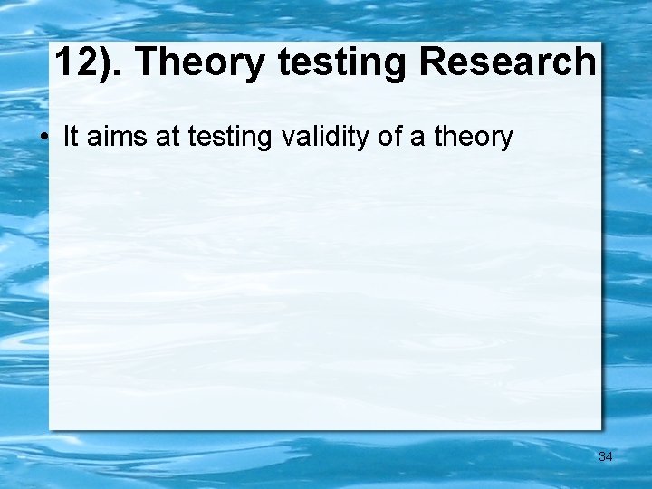 12). Theory testing Research • It aims at testing validity of a theory 34