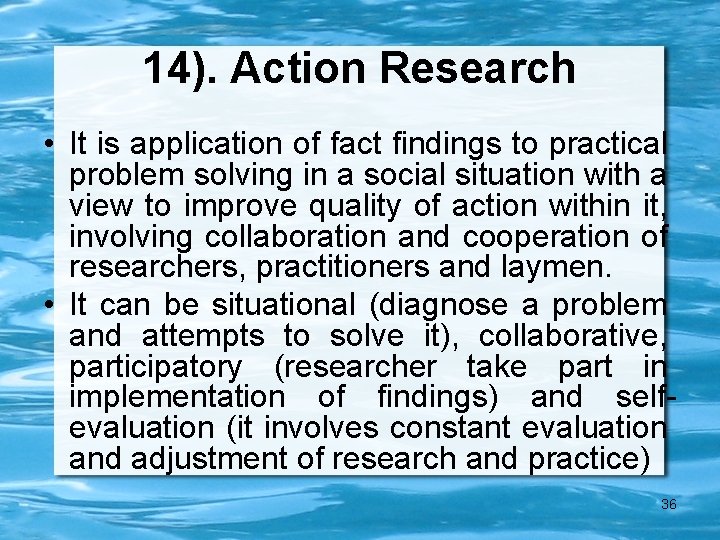 14). Action Research • It is application of fact findings to practical problem solving