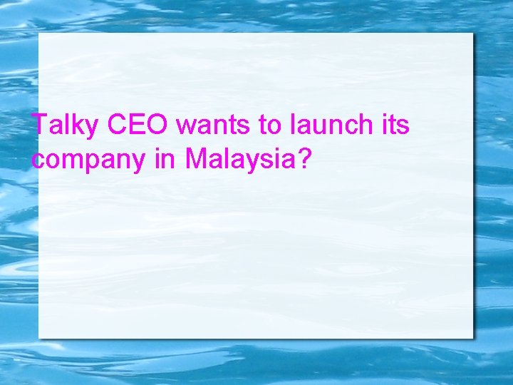 Talky CEO wants to launch its company in Malaysia? 