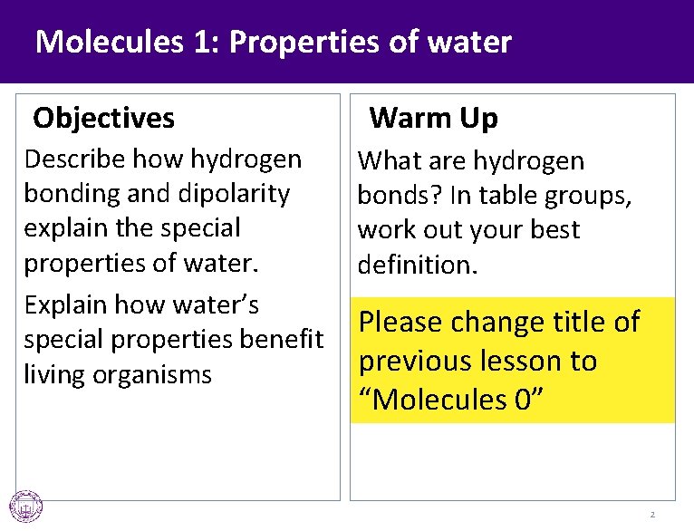 Molecules 1: Properties of water Objectives Describe how hydrogen bonding and dipolarity explain the