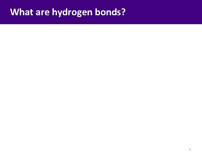 What are hydrogen bonds? 3 