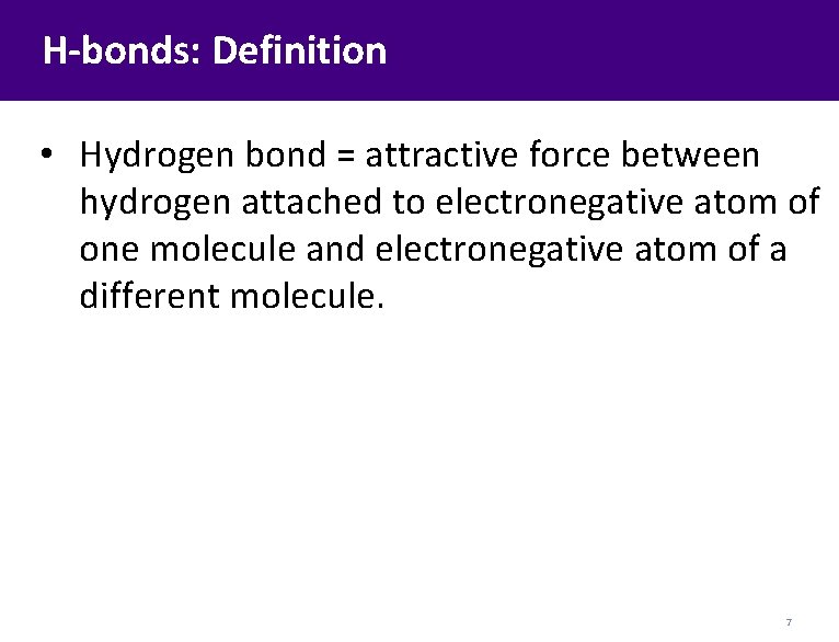 H-bonds: Definition • Hydrogen bond = attractive force between hydrogen attached to electronegative atom