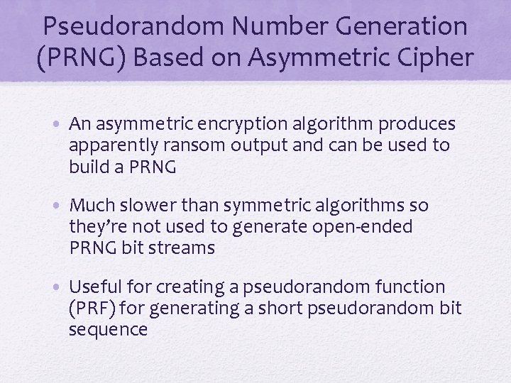Pseudorandom Number Generation (PRNG) Based on Asymmetric Cipher • An asymmetric encryption algorithm produces