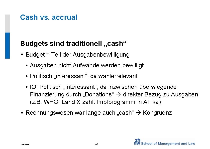 Cash vs. accrual Budgets sind traditionell „cash“ § Budget = Teil der Ausgabenbewilligung •