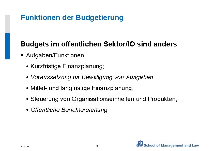 Funktionen der Budgetierung Budgets im öffentlichen Sektor/IO sind anders § Aufgaben/Funktionen • Kurzfristige Finanzplanung;