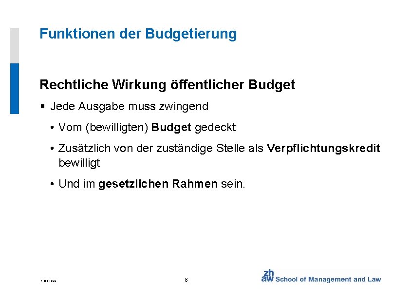 Funktionen der Budgetierung Rechtliche Wirkung öffentlicher Budget § Jede Ausgabe muss zwingend • Vom