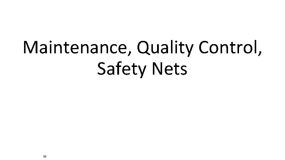 Maintenance, Quality Control, Safety Nets 25 Maintenance, Quality Control, Safety Nets 25