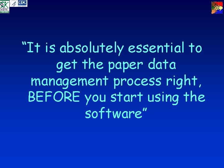 “It is absolutely essential to get the paper data management process right, BEFORE you