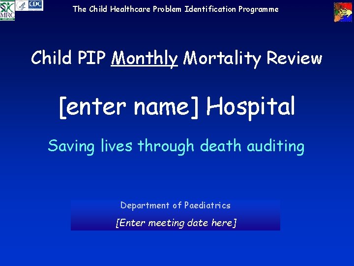 The Child Healthcare Problem Identification Programme Child PIP Monthly Mortality Review [enter name] Hospital