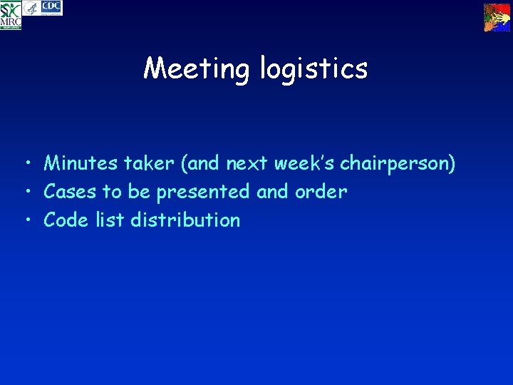 Meeting logistics • Minutes taker (and next week’s chairperson) • Cases to be presented