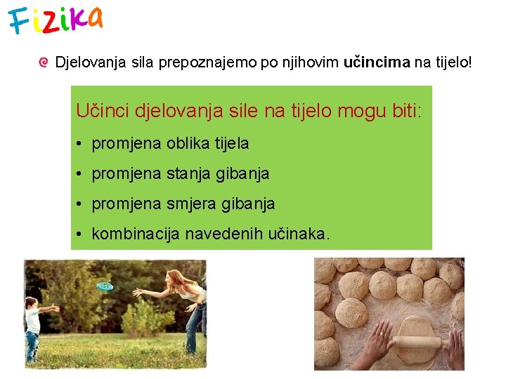 Djelovanja sila prepoznajemo po njihovim učincima na tijelo! Učinci djelovanja sile na tijelo mogu