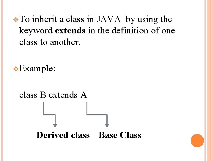 v To inherit a class in JAVA by using the keyword extends in the