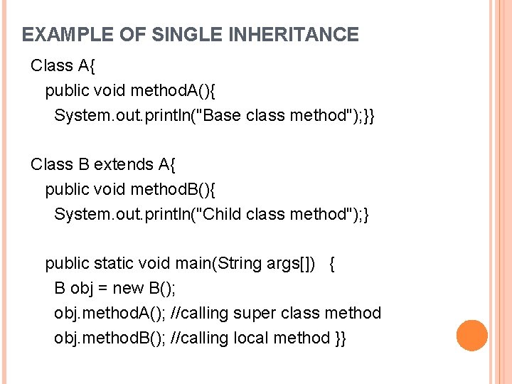 EXAMPLE OF SINGLE INHERITANCE Class A{ public void method. A(){ System. out. println("Base class