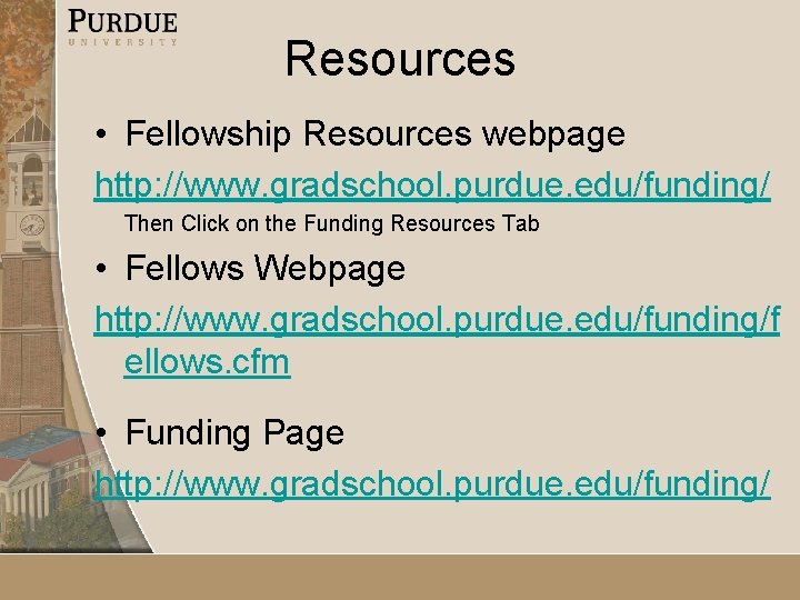 Resources • Fellowship Resources webpage http: //www. gradschool. purdue. edu/funding/ Then Click on the