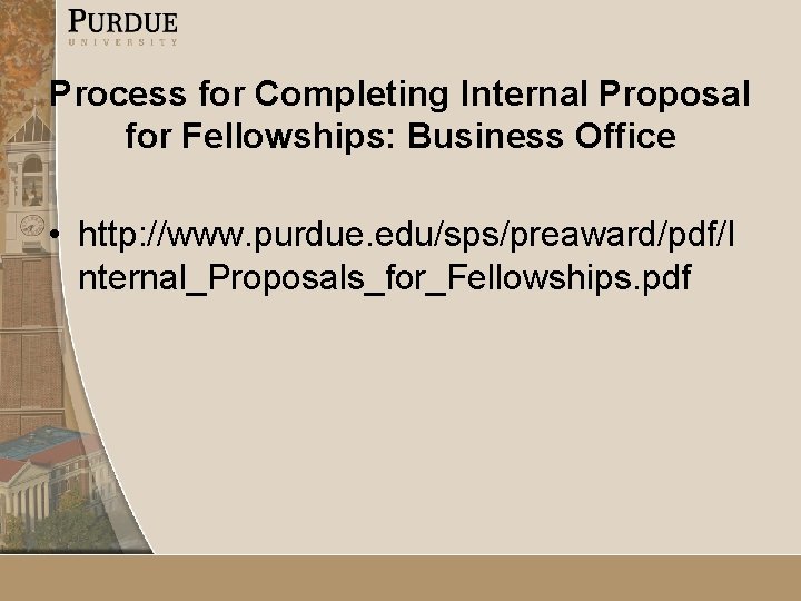 Process for Completing Internal Proposal for Fellowships: Business Office • http: //www. purdue. edu/sps/preaward/pdf/I