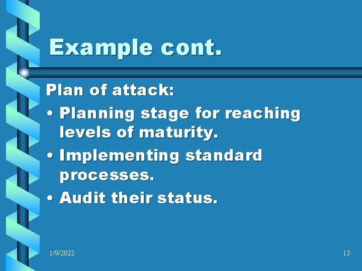 Example cont. Plan of attack: • Planning stage for reaching levels of maturity. •