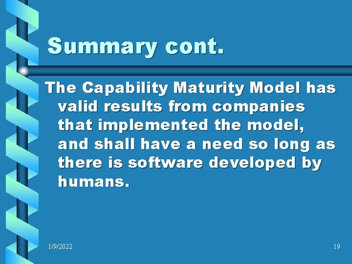 Summary cont. The Capability Maturity Model has valid results from companies that implemented the