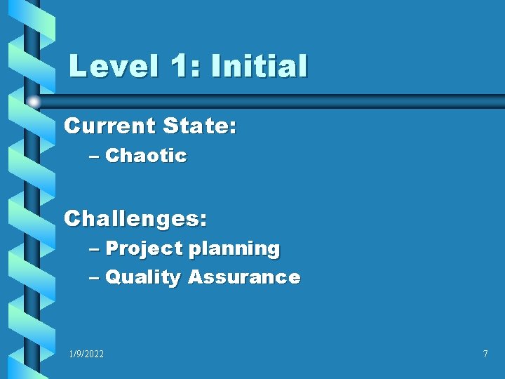Level 1: Initial Current State: – Chaotic Challenges: – Project planning – Quality Assurance