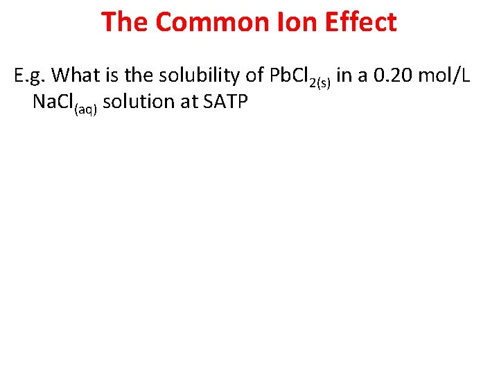 The Common Ion Effect E. g. What is the solubility of Pb. Cl 2(s)