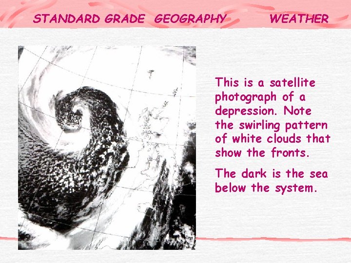 STANDARD GRADE GEOGRAPHY WEATHER This is a satellite photograph of a depression. Note the