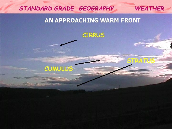 STANDARD GRADE GEOGRAPHY WEATHER AN APPROACHING WARM FRONT CIRRUS STRATUS CUMULUS 