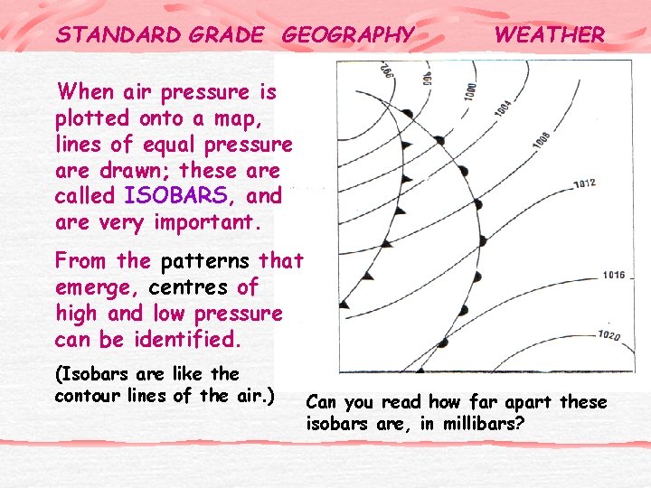 STANDARD GRADE GEOGRAPHY WEATHER When air pressure is plotted onto a map, lines of