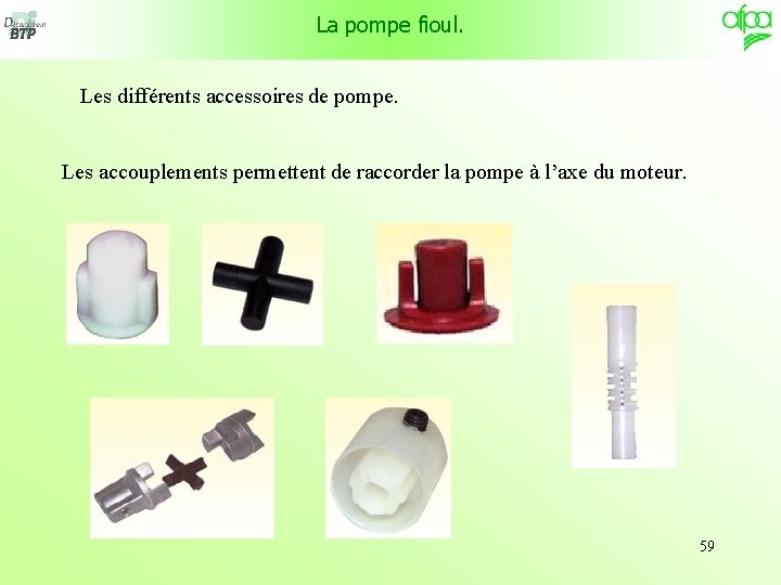 La pompe fioul. Les différents accessoires de pompe. Les accouplements permettent de raccorder la