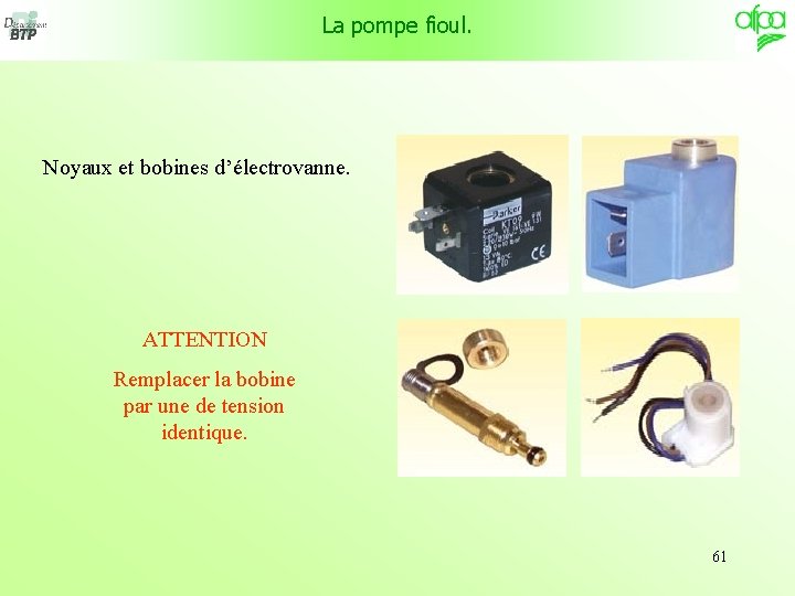 La pompe fioul. Noyaux et bobines d’électrovanne. ATTENTION Remplacer la bobine par une de