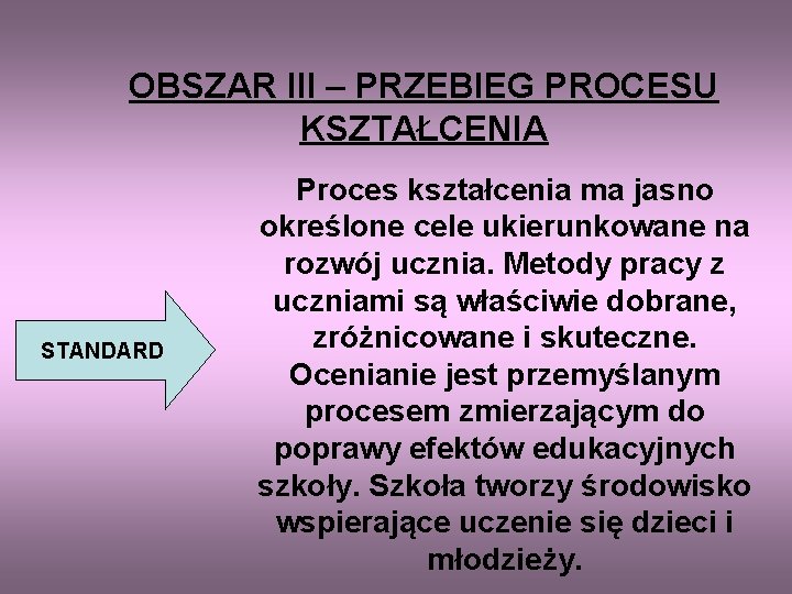 OBSZAR III – PRZEBIEG PROCESU KSZTAŁCENIA STANDARD Proces kształcenia ma jasno określone cele ukierunkowane