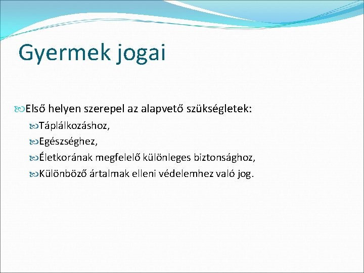 Gyermek jogai Első helyen szerepel az alapvető szükségletek: Táplálkozáshoz, Egészséghez, Életkorának megfelelő különleges biztonsághoz,