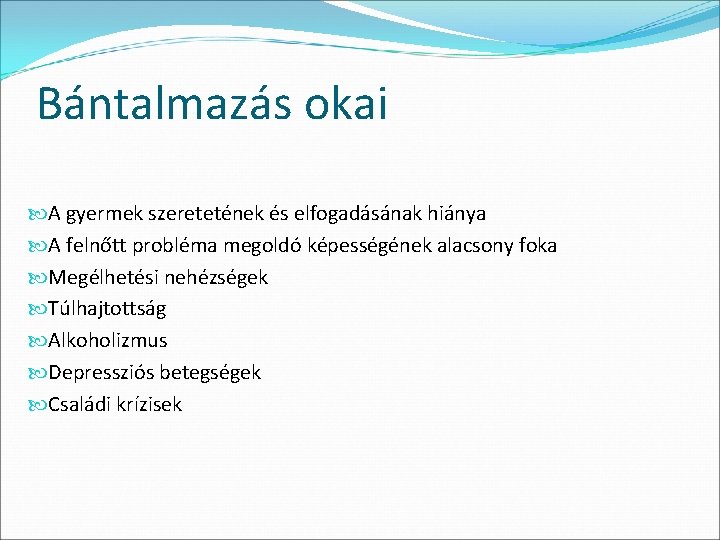 Bántalmazás okai A gyermek szeretetének és elfogadásának hiánya A felnőtt probléma megoldó képességének alacsony