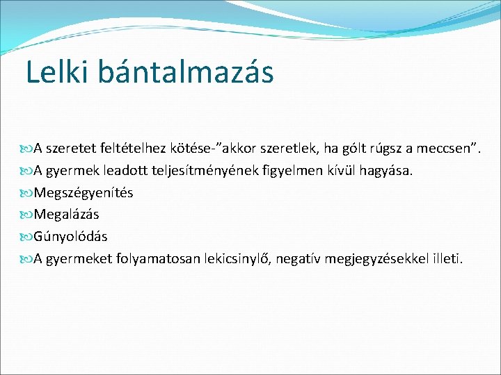 Lelki bántalmazás A szeretet feltételhez kötése-”akkor szeretlek, ha gólt rúgsz a meccsen”. A gyermek