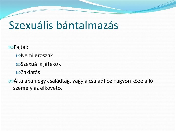 Szexuális bántalmazás Fajtái: Nemi erőszak Szexuális játékok Zaklatás Általában egy családtag, vagy a családhoz