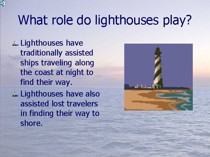 What role do lighthouses play? Lighthouses have traditionally assisted ships traveling along the coast